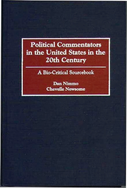 Political Commentators in the United States in the 20th Century : A Bio-Critical Sourcebook, Hardback Book