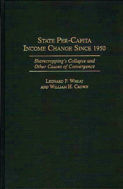 State Per-Capita Income Change Since 1950 : Sharecropping's Collapse and Other Causes of Convergence, Hardback Book