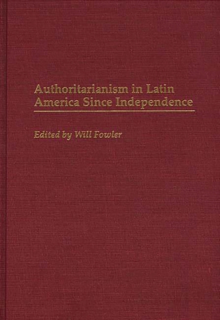 Authoritarianism in Latin America Since Independence, Hardback Book