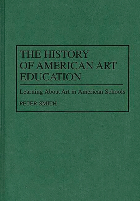 The History of American Art Education : Learning About Art in American Schools, Hardback Book