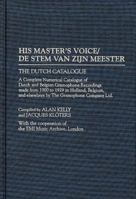 His Master's Voice/De Stem Van Zijn Meester : The Dutch Catalogue, A Complete Numerical Catalogue of Dutch and Belgian Gramophone Recordings Made from 1900 to 1929 in Holland, Belgium, and Elsewhere b, Hardback Book