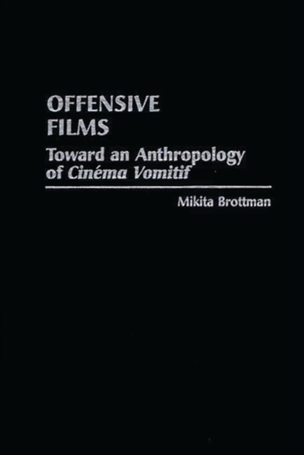 Offensive Films : Toward an Anthropology of "Cinema Vomitif", Hardback Book