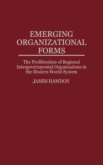 Emerging Organizational Forms : The Proliferation of Regional Intergovernmental Organizations in the Modern World-System, Hardback Book