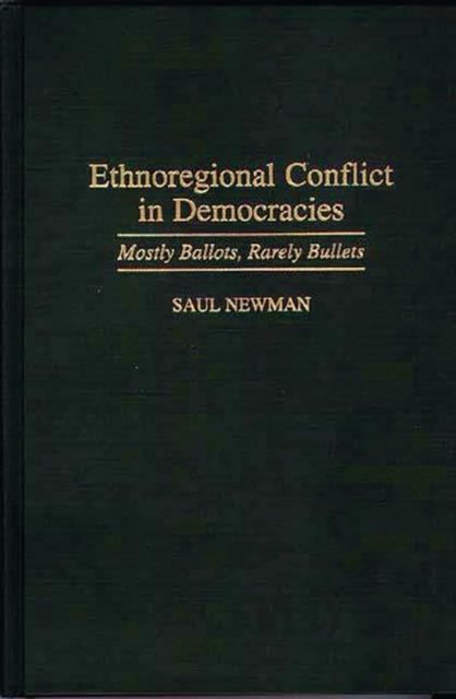 Ethnoregional Conflict in Democracies : Mostly Ballots, Rarely Bullets, Hardback Book
