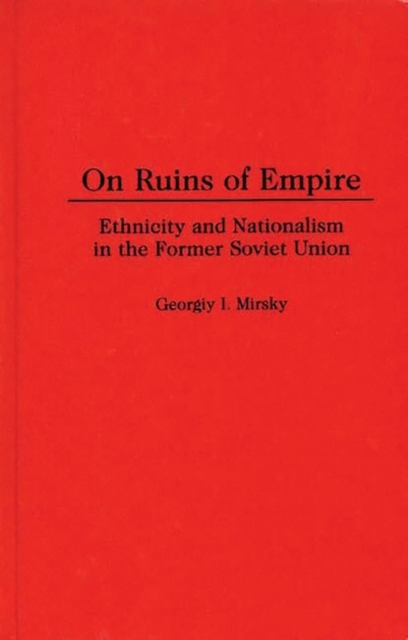 On Ruins of Empire : Ethnicity and Nationalism in the Former Soviet Union, Hardback Book