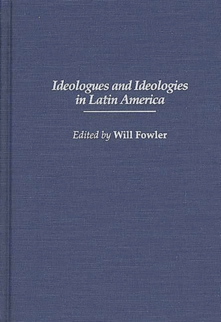 Ideologues and Ideologies in Latin America, Hardback Book