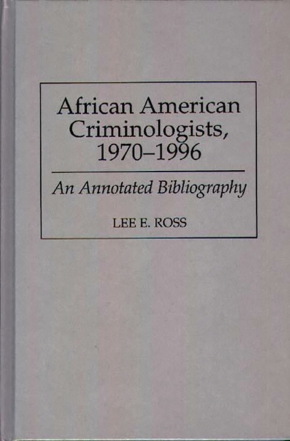 African American Criminologists, 1970-1996 : An Annotated Bibliography, Hardback Book