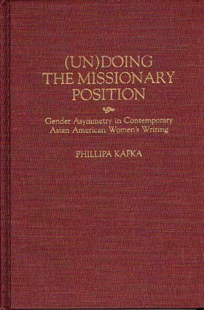 (Un)Doing the Missionary Position : Gender Asymmetry in Contemporary Asian American Women's Writing, Hardback Book