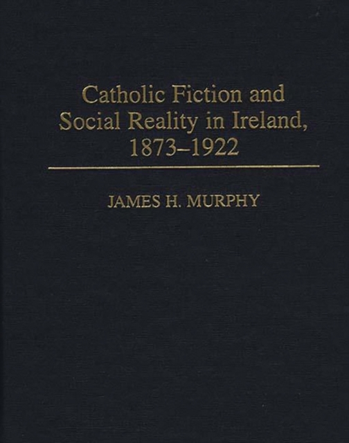 Catholic Fiction and Social Reality in Ireland, 1873-1922, Hardback Book