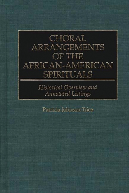 Choral Arrangements of the African-American Spirituals : Historical Overview and Annotated Listings, Hardback Book