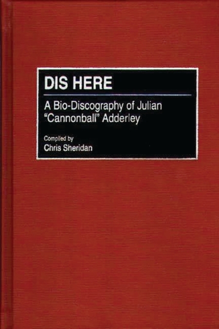 Dis Here : A Bio-Discography of Julian Cannonball Adderley, Hardback Book
