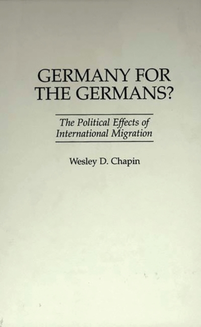 Germany for the Germans? : The Political Effects of International Migration, Hardback Book