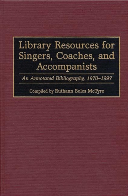 Library Resources for Singers, Coaches, and Accompanists : An Annotated Bibliography, 1970-1997, Hardback Book