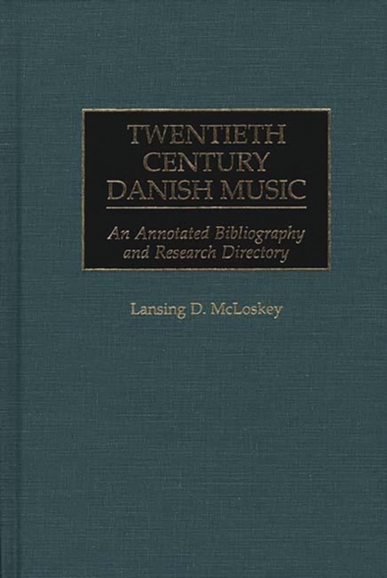 Twentieth Century Danish Music : An Annotated Bibliography and Research Directory, Hardback Book