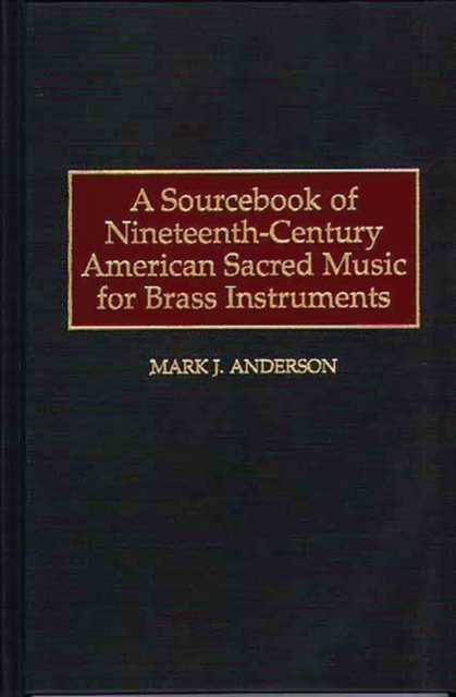 A Sourcebook of Nineteenth-century American Sacred Music for Brass Instruments, Hardback Book