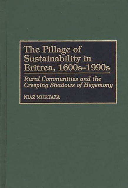 The Pillage of Sustainability in Eritrea, 1600s-1990s : Rural Communities and the Creeping Shadows of Hegemony, Hardback Book