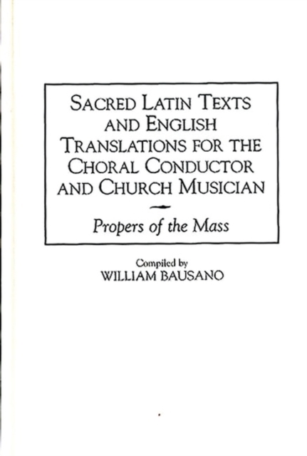Sacred Latin Texts and English Translations for the Choral Conductor and Church Musician : Propers of the Mass, Hardback Book