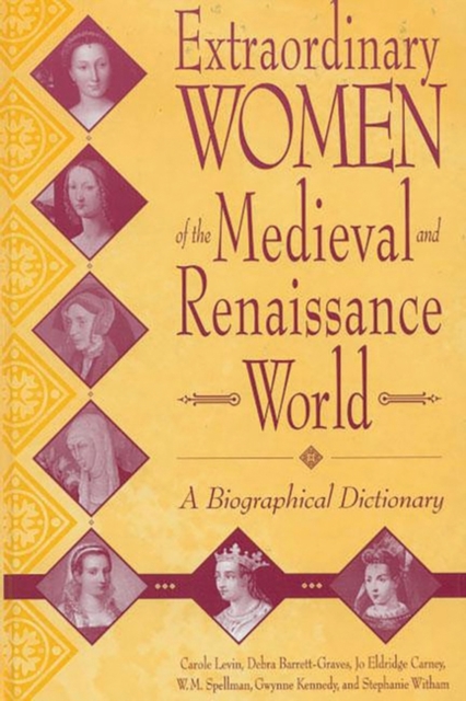 Extraordinary Women of the Medieval and Renaissance World : A Biographical Dictionary, Hardback Book