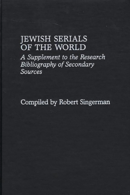 Jewish Serials of the World : A Supplement to the Research Bibliography of Secondary Sources, Hardback Book