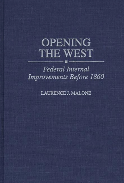 Opening the West : Federal Internal Improvements Before 1860, Hardback Book