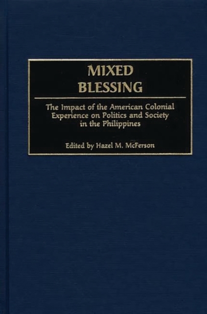 Mixed Blessing : The Impact of the American Colonial Experience on Politics and Society in the Philippines, Hardback Book