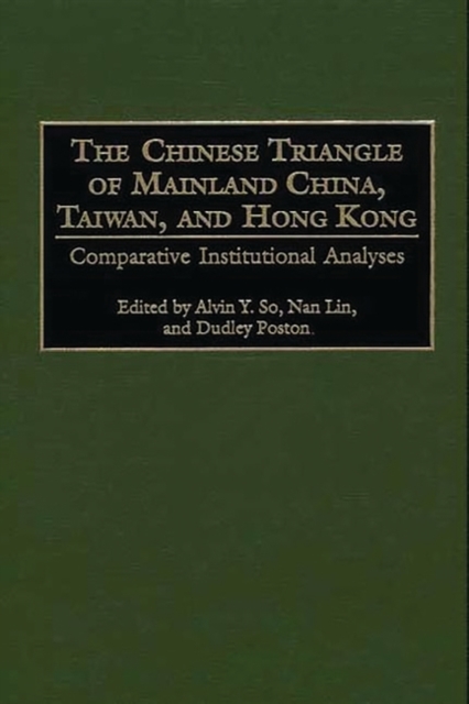 The Chinese Triangle of Mainland China, Taiwan, and Hong Kong : Comparative Institutional Analyses, Hardback Book