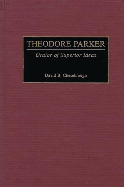 Theodore Parker : Orator of Superior Ideas, Hardback Book