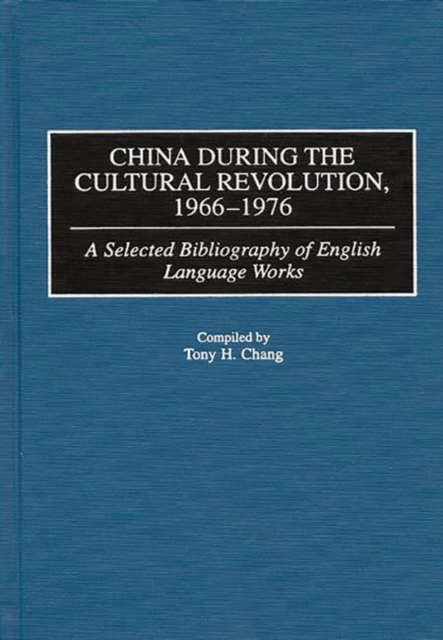 China During the Cultural Revolution, 1966-1976 : A Selected Bibliography of English Language Works, Hardback Book