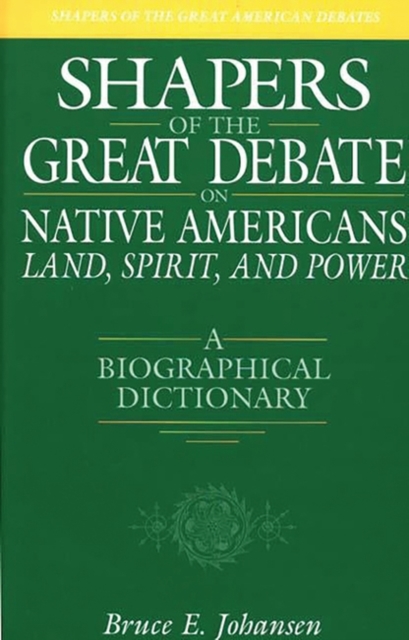 Shapers of the Great Debate on Native Americans-Land, Spirit, and Power : A Biographical Dictionary, Hardback Book