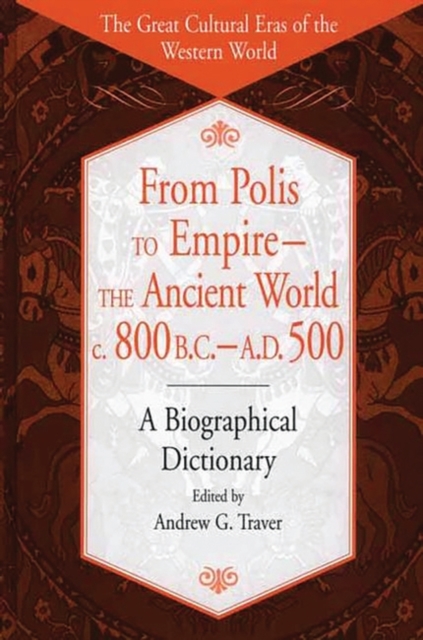 From Polis to Empire--The Ancient World, c. 800 B.C. - A.D. 500 : A Biographical Dictionary, Hardback Book