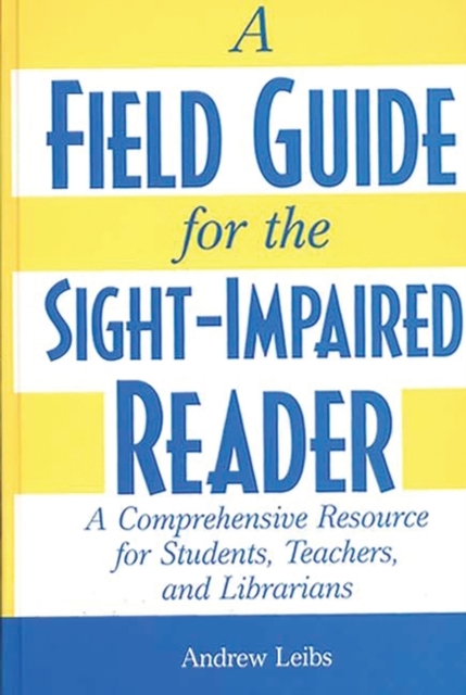 A Field Guide for the Sight-Impaired Reader : A Comprehensive Resource for Students, Teachers, and Librarians, Hardback Book