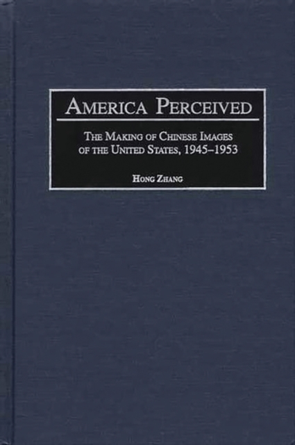 America Perceived : The Making of Chinese Images of the United States, 1945-1953, Hardback Book