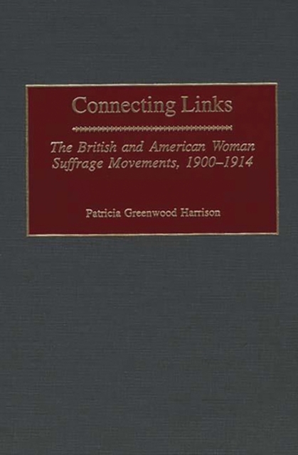 Connecting Links : The British and American Woman Suffrage Movements, 1900-1914, Hardback Book
