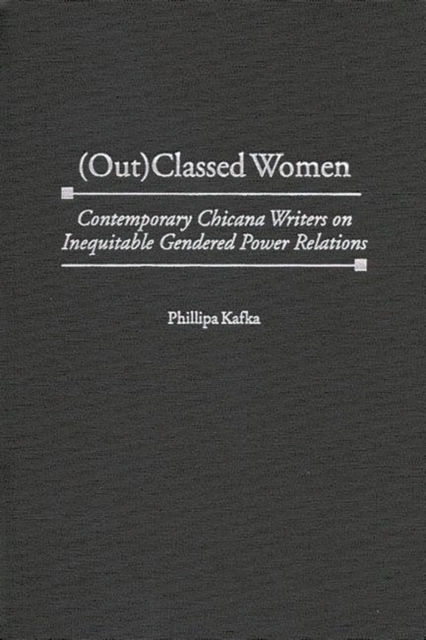 (Out)classed Women : Contemporary Chicana Writers on Inequitable Gendered Power Relations, Hardback Book