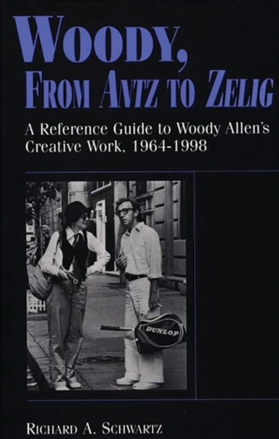 Woody, From Antz to Zelig : A Reference Guide to Woody Allen's Creative Work, 1964-1998, Hardback Book