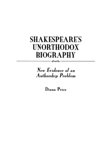 Shakespeare's Unorthodox Biography : New Evidence of an Authorship Problem, Hardback Book