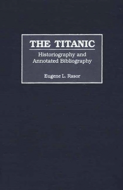 The Titanic : Historiography and Annotated Bibliography, Hardback Book