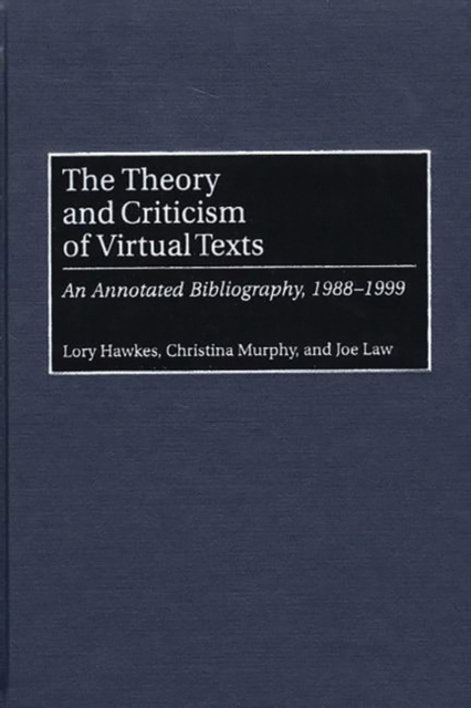 The Theory and Criticism of Virtual Texts : An Annotated Bibliography, 1988-1999, Hardback Book
