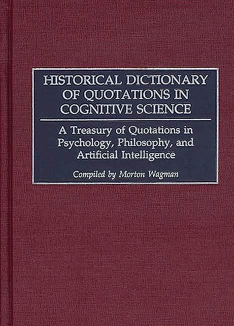 Historical Dictionary of Quotations in Cognitive Science : A Treasury of Quotations in Psychology, Philosophy, and Artificial Intelligence, Hardback Book