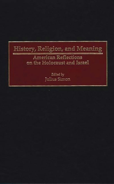 History, Religion, and Meaning : American Reflections on the Holocaust and Israel, Hardback Book