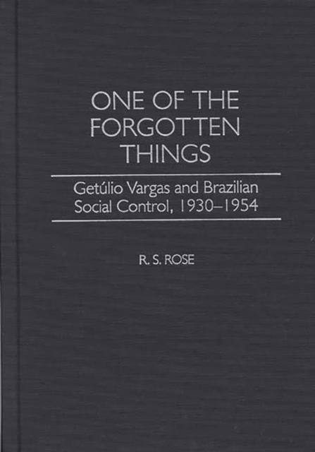 One of the Forgotten Things : Getulio Vargas and Brazilian Social Control, 1930-1954, Hardback Book