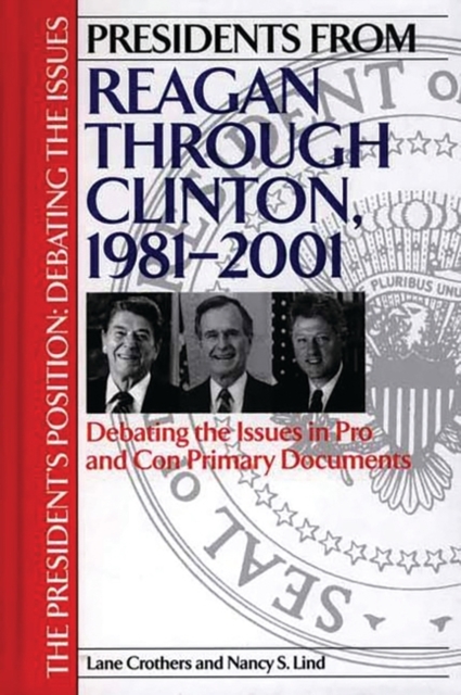 Presidents from Reagan Through Clinton, 1981-2001 : Debating the Issues in Pro and Con Primary Documents, Hardback Book