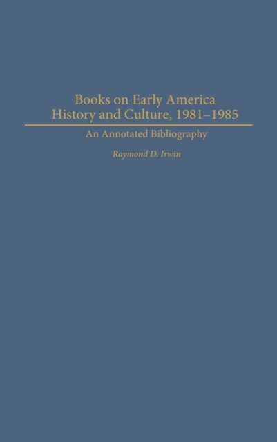 Books on Early American History and Culture, 1981-1985 : An Annotated Bibliography, Hardback Book