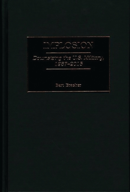 Implosion : Downsizing the U.S. Military, 1987-2015, Hardback Book