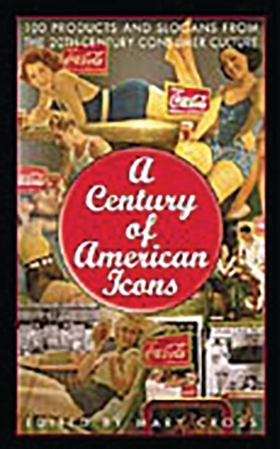 A Century of American Icons : 100 Products and Slogans from the 20th-Century Consumer Culture, Hardback Book