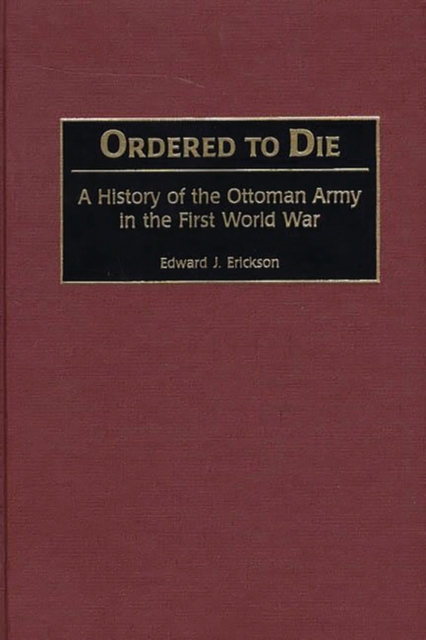 Ordered to Die : A History of the Ottoman Army in the First World War, Hardback Book