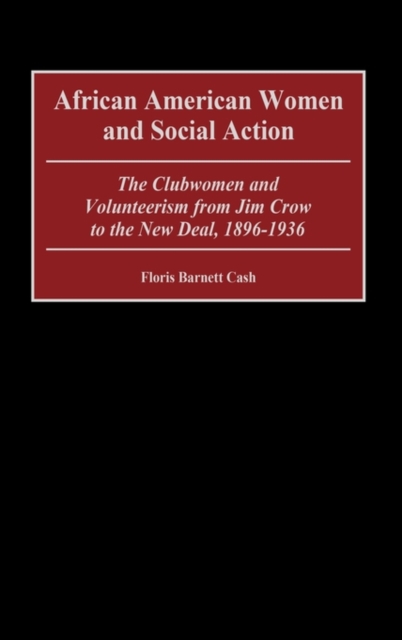 African American Women and Social Action : The Clubwomen and Volunteerism from Jim Crow to the New Deal, 1896-1936, Hardback Book