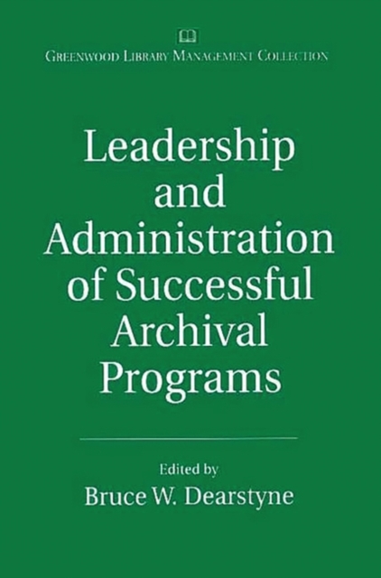 Leadership and Administration of Successful Archival Programs, Hardback Book