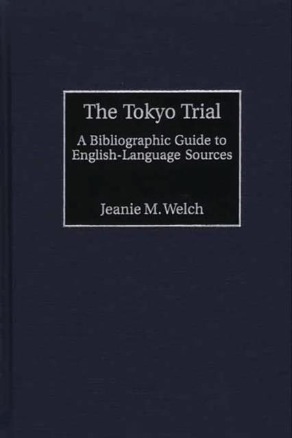 The Tokyo Trial : A Bibliographic Guide to English-Language Sources, Hardback Book
