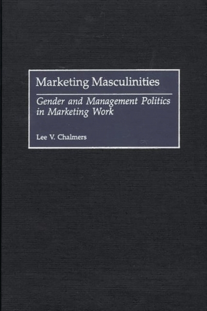 Marketing Masculinities : Gender and Management Politics in Marketing Work, Hardback Book